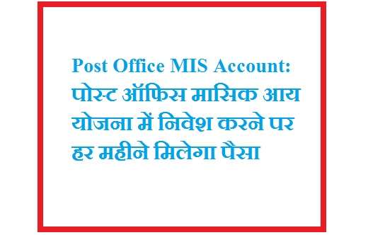 Post Office MIS Account: पोस्ट ऑफिस मासिक आय योजना में निवेश करने पर हर महीने मिलेगा पैसा